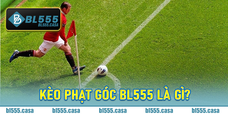 Kèo Phạt Góc Bl555 là gì?