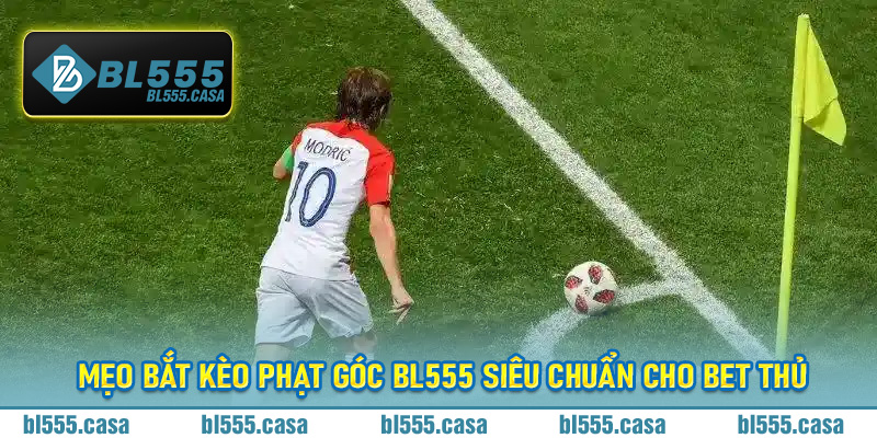 Mẹo bắt Kèo Phạt Góc Bl555 siêu chuẩn cho bet thủ