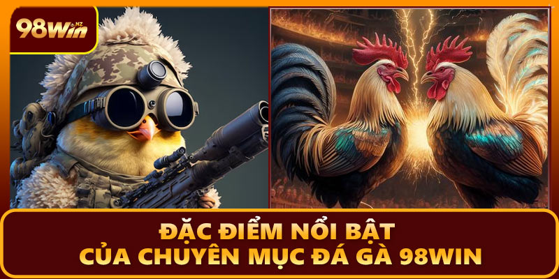 Đặc điểm nổi bật của chuyên mục đá gà 98WIN